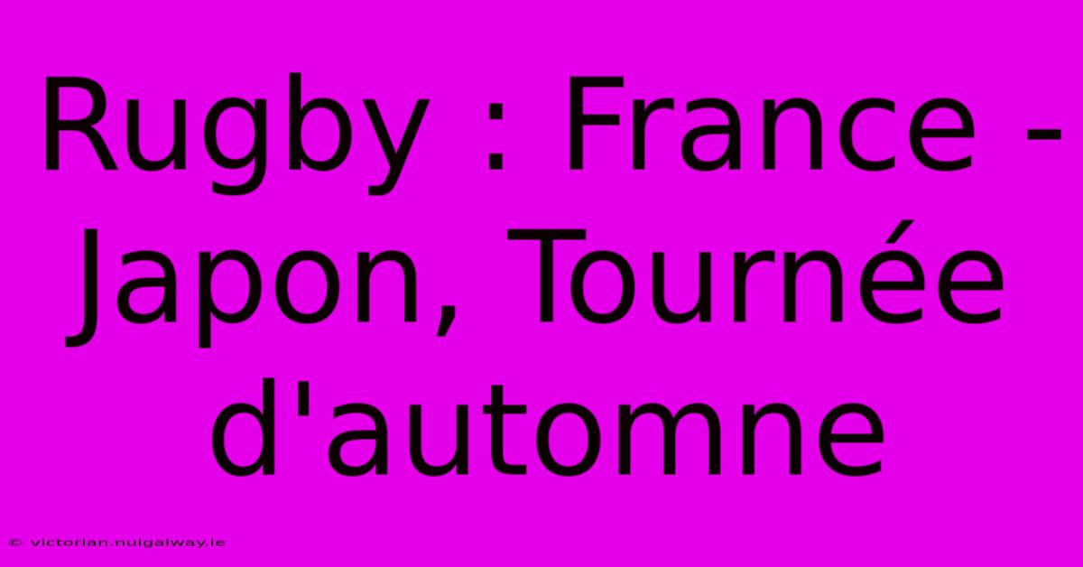 Rugby : France - Japon, Tournée D'automne