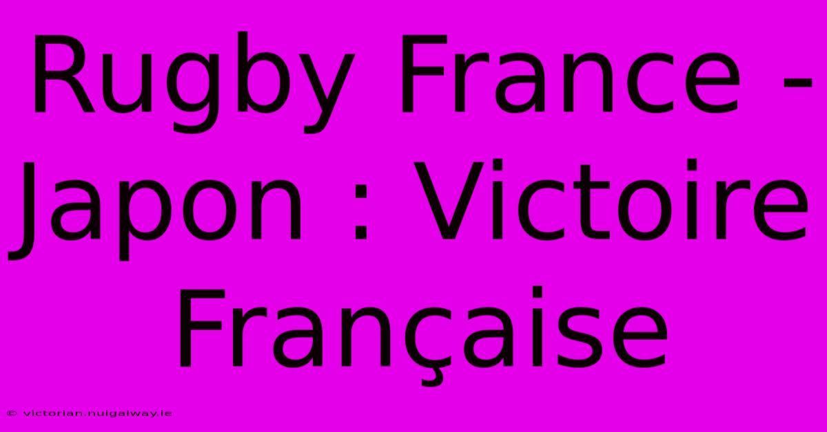 Rugby France - Japon : Victoire Française