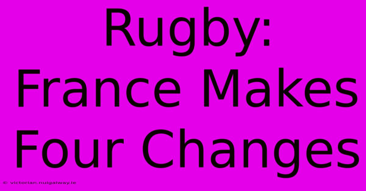 Rugby: France Makes Four Changes