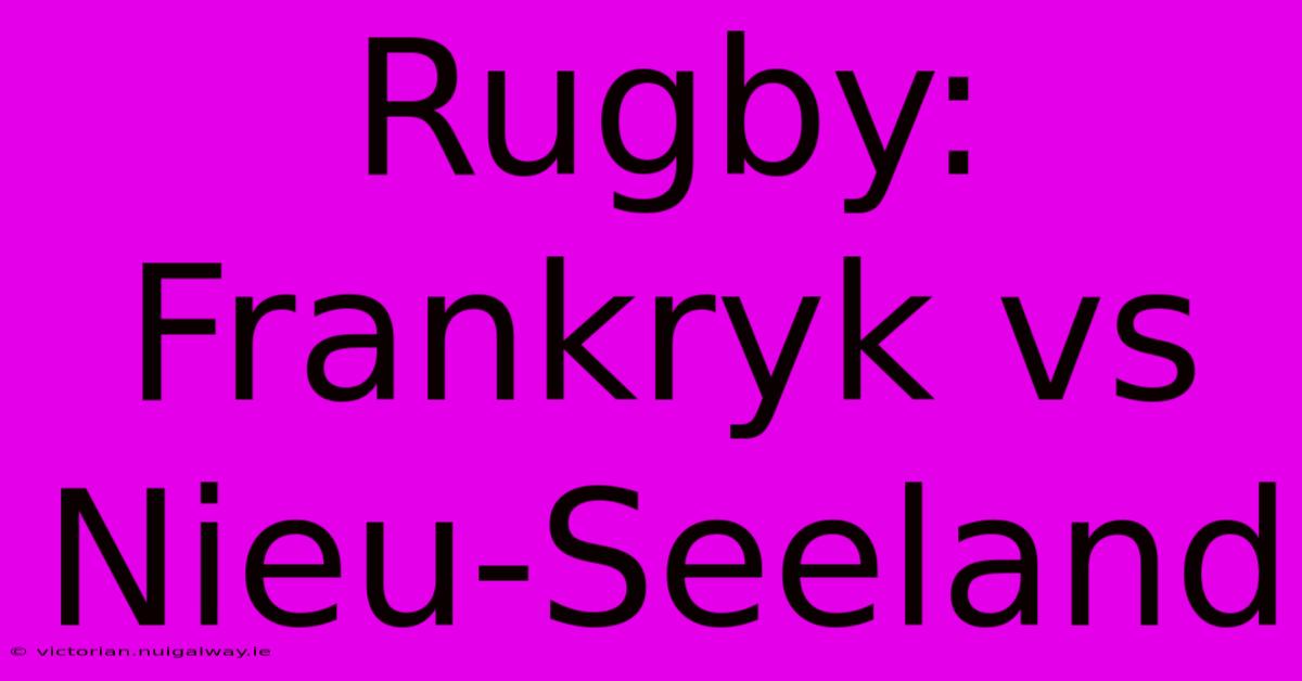 Rugby: Frankryk Vs Nieu-Seeland