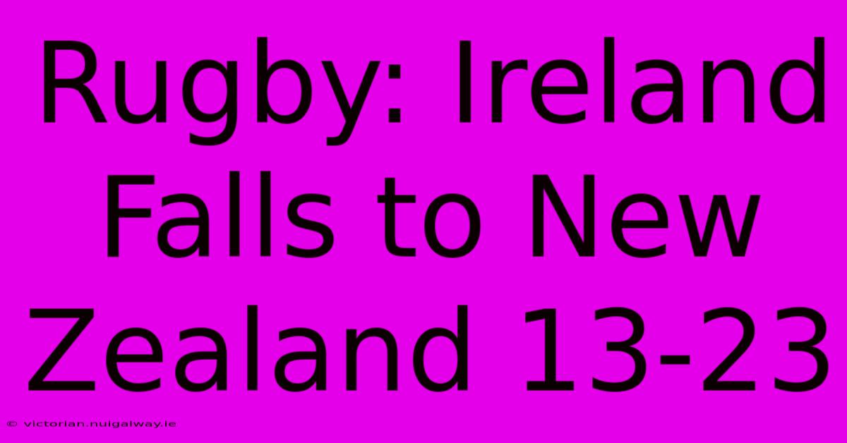 Rugby: Ireland Falls To New Zealand 13-23 