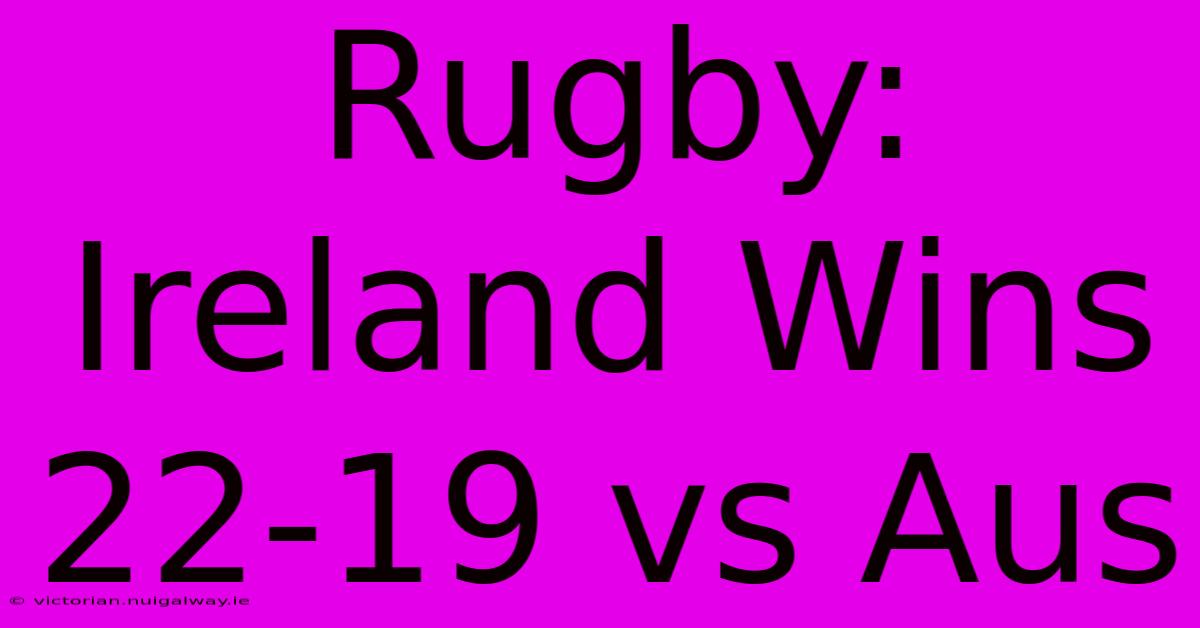 Rugby: Ireland Wins 22-19 Vs Aus