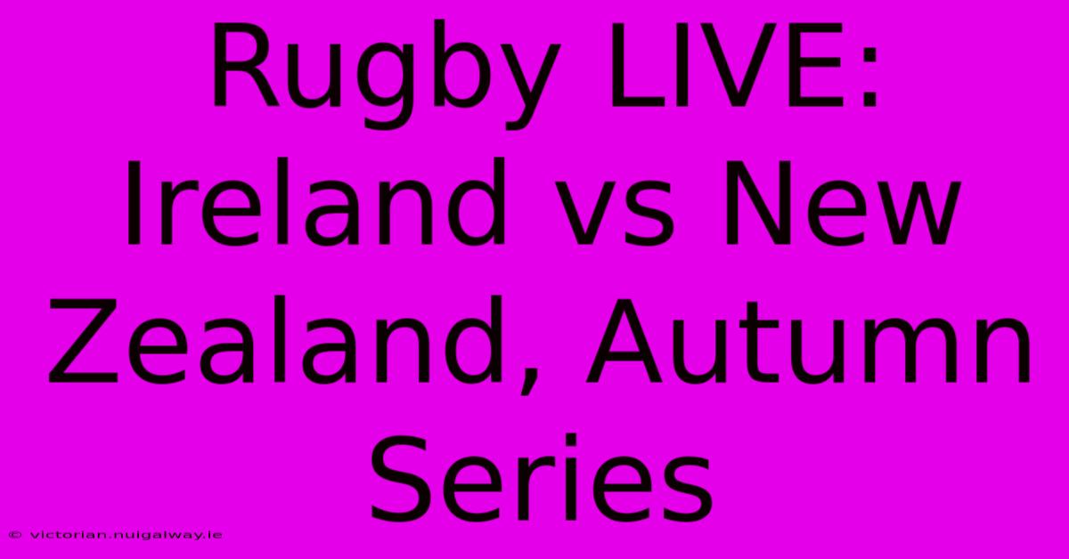 Rugby LIVE: Ireland Vs New Zealand, Autumn Series