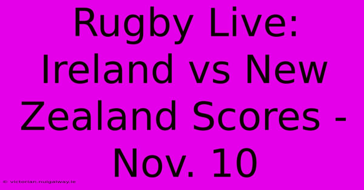 Rugby Live: Ireland Vs New Zealand Scores - Nov. 10 