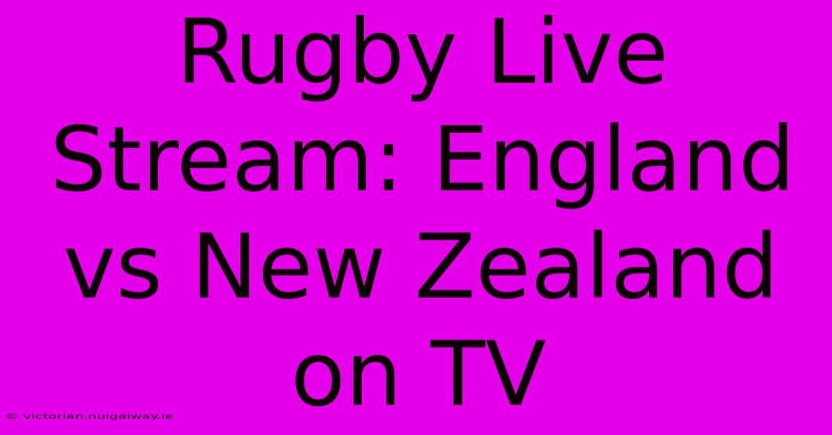 Rugby Live Stream: England Vs New Zealand On TV 