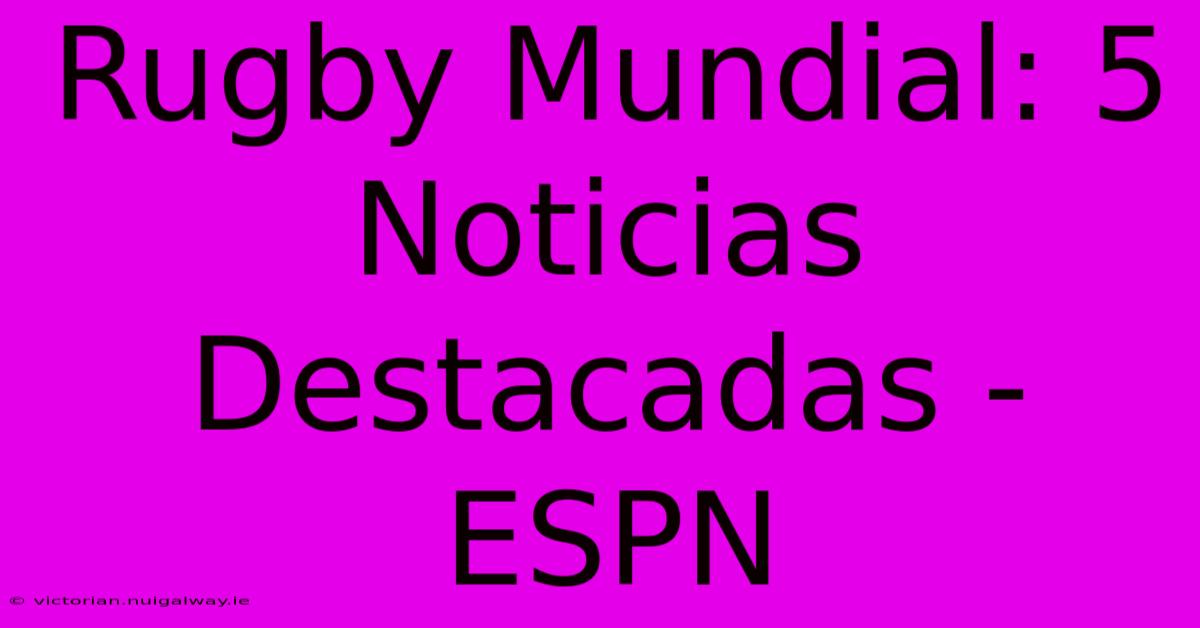 Rugby Mundial: 5 Noticias Destacadas - ESPN