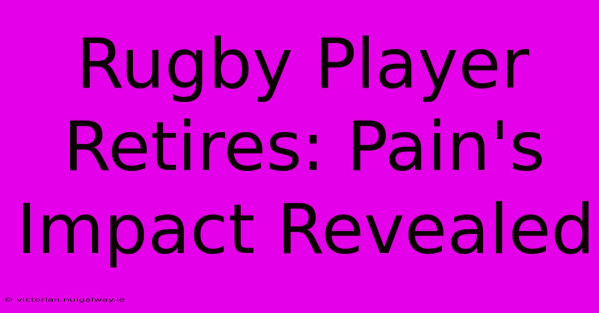 Rugby Player Retires: Pain's Impact Revealed