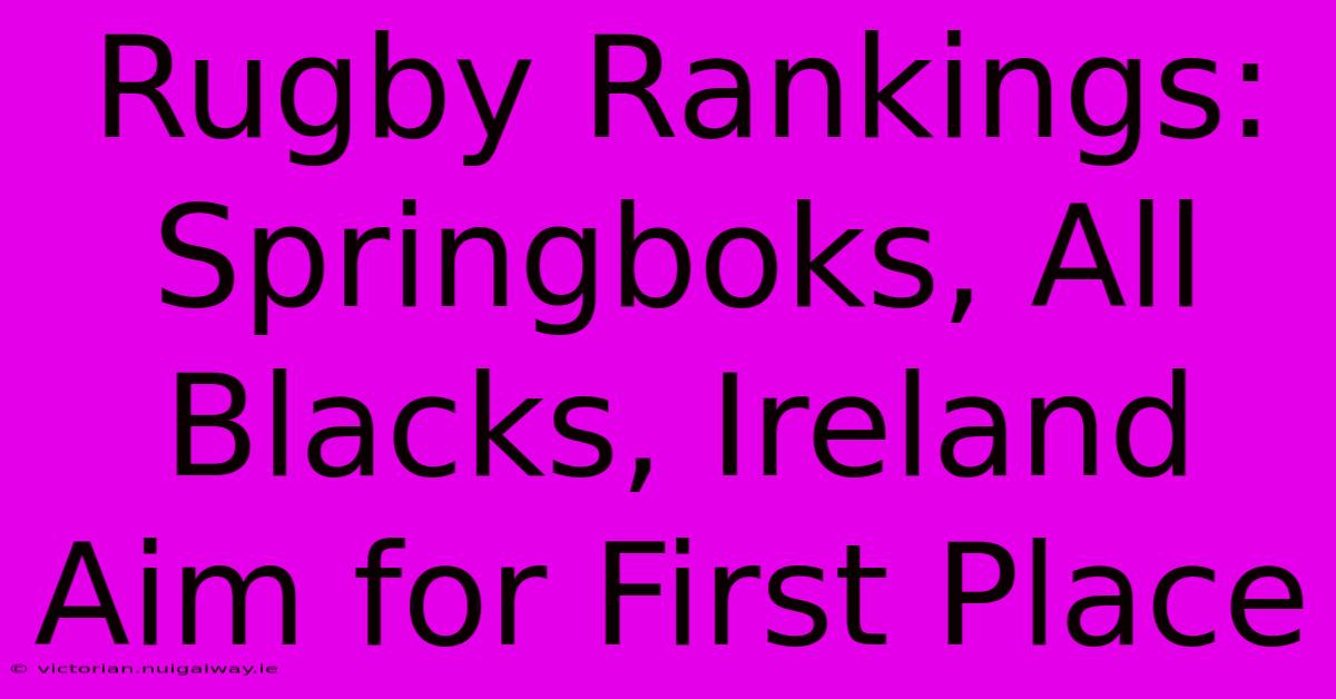 Rugby Rankings: Springboks, All Blacks, Ireland Aim For First Place 