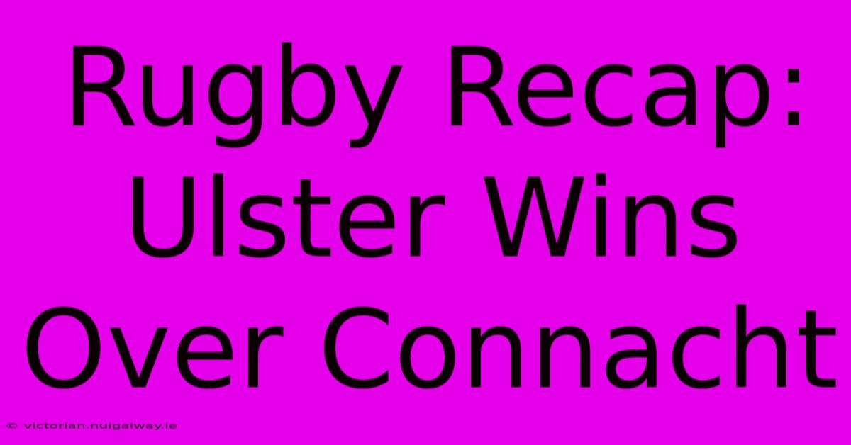 Rugby Recap: Ulster Wins Over Connacht