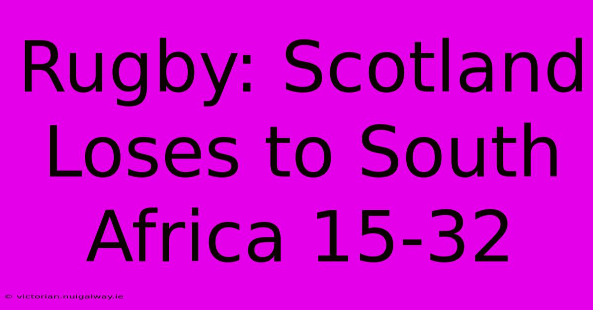 Rugby: Scotland Loses To South Africa 15-32