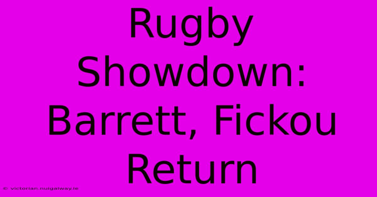 Rugby Showdown: Barrett, Fickou Return