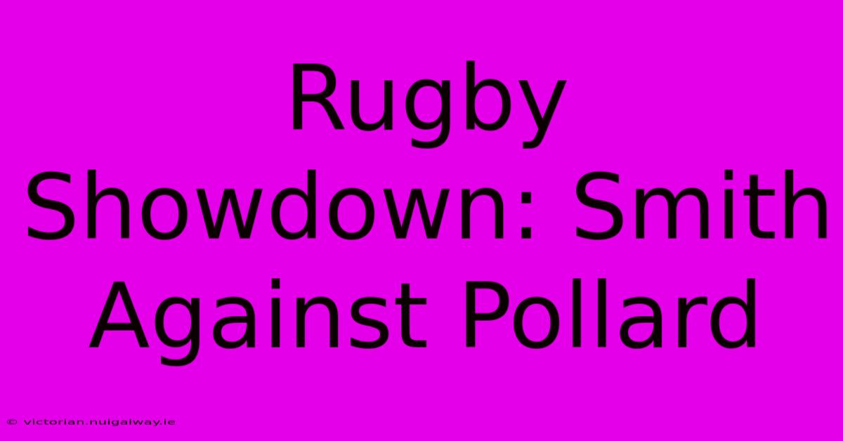 Rugby Showdown: Smith Against Pollard