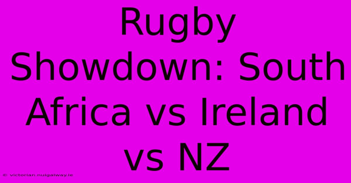 Rugby Showdown: South Africa Vs Ireland Vs NZ 