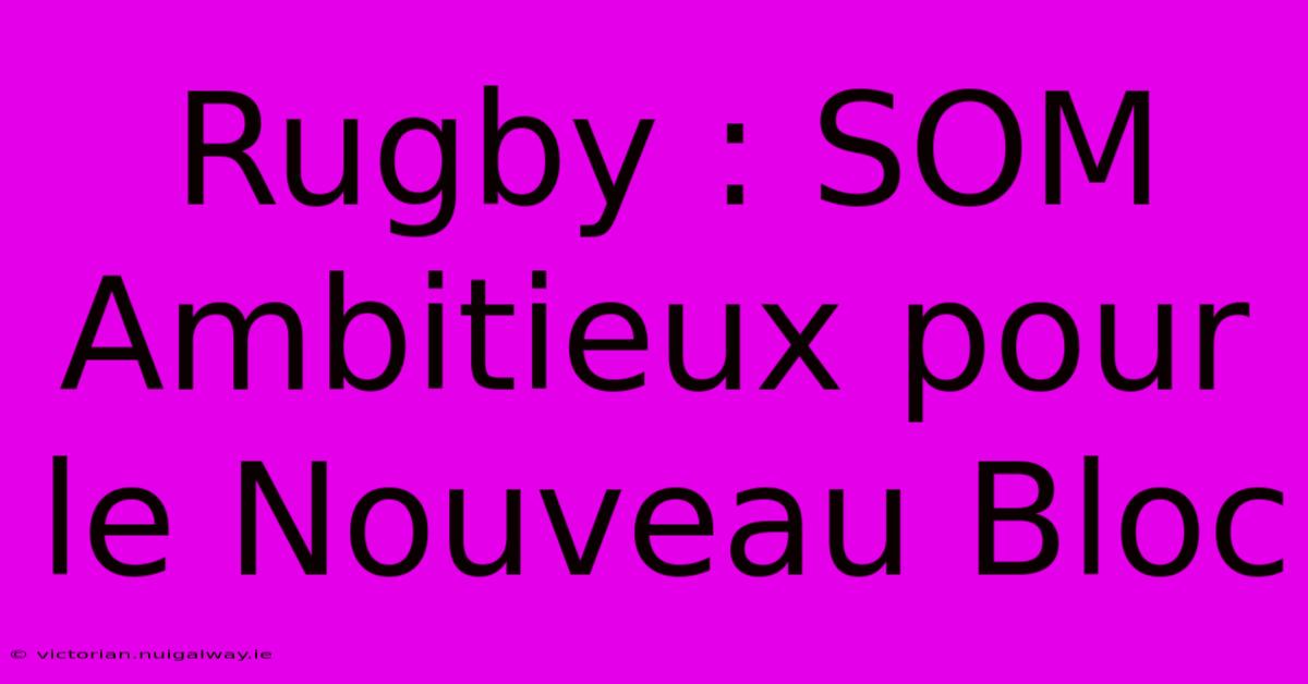 Rugby : SOM Ambitieux Pour Le Nouveau Bloc