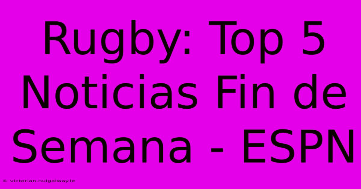 Rugby: Top 5 Noticias Fin De Semana - ESPN