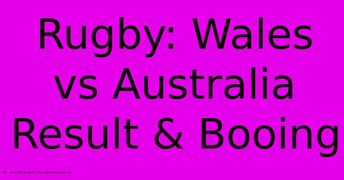 Rugby: Wales Vs Australia Result & Booing