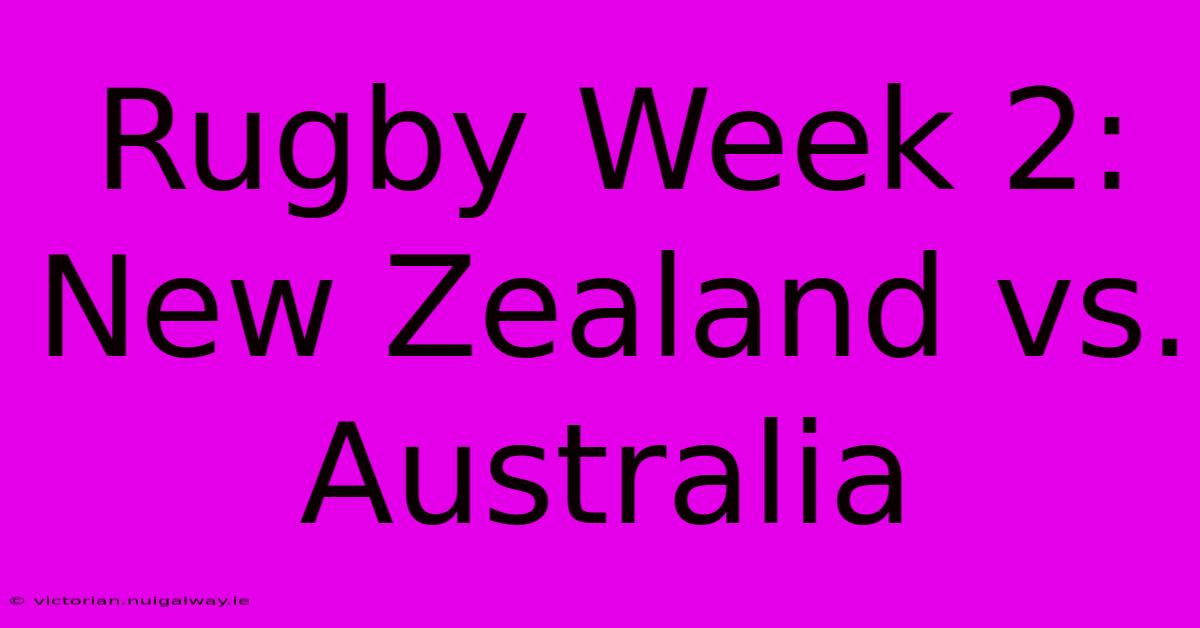 Rugby Week 2: New Zealand Vs. Australia