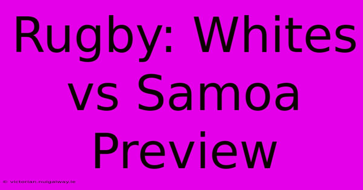 Rugby: Whites Vs Samoa Preview