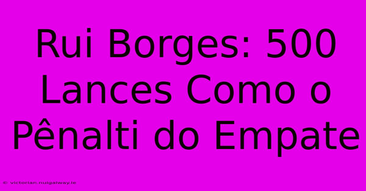 Rui Borges: 500 Lances Como O Pênalti Do Empate