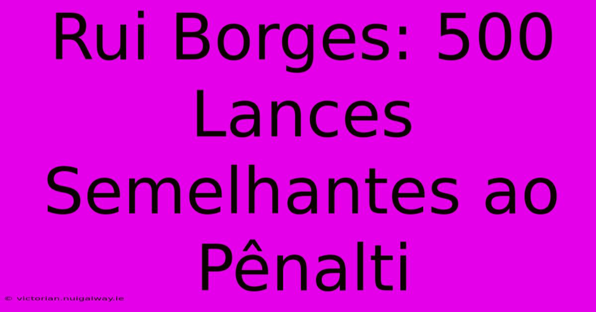 Rui Borges: 500 Lances Semelhantes Ao Pênalti