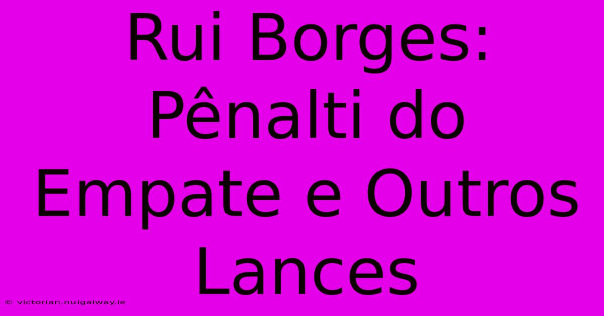 Rui Borges: Pênalti Do Empate E Outros Lances