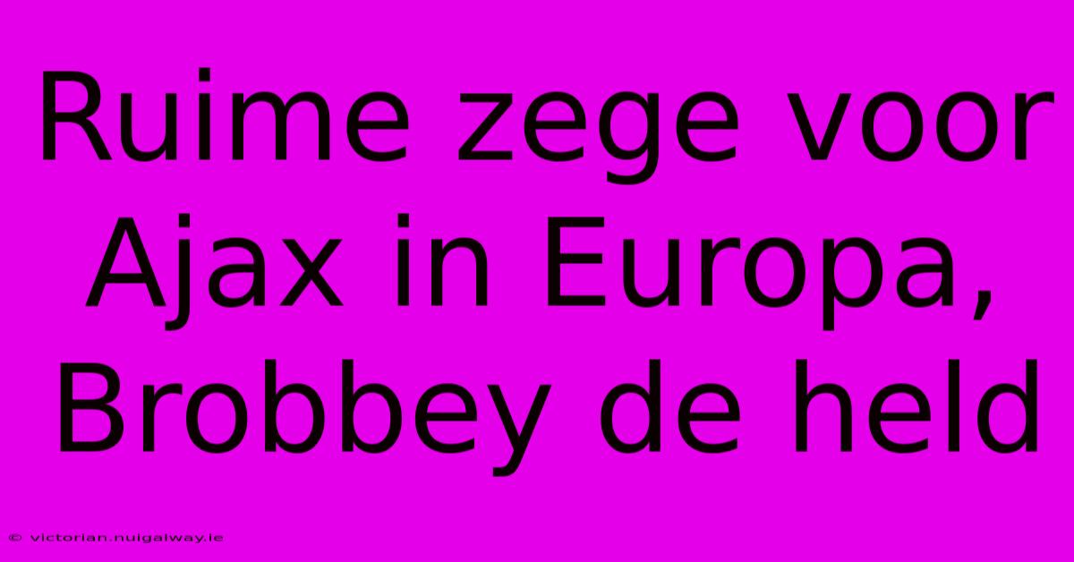 Ruime Zege Voor Ajax In Europa, Brobbey De Held