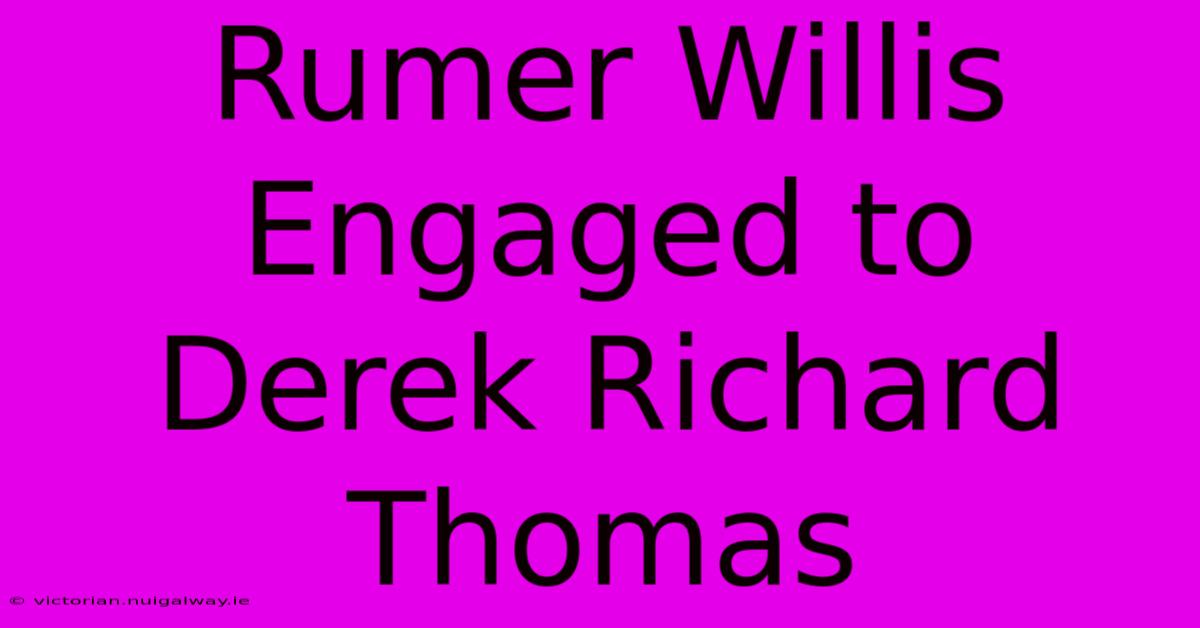 Rumer Willis Engaged To Derek Richard Thomas