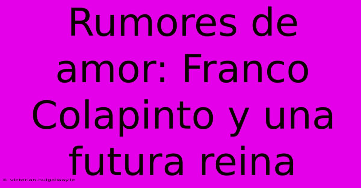 Rumores De Amor: Franco Colapinto Y Una Futura Reina