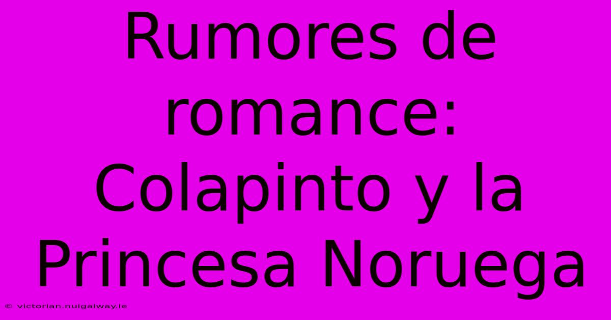 Rumores De Romance: Colapinto Y La Princesa Noruega