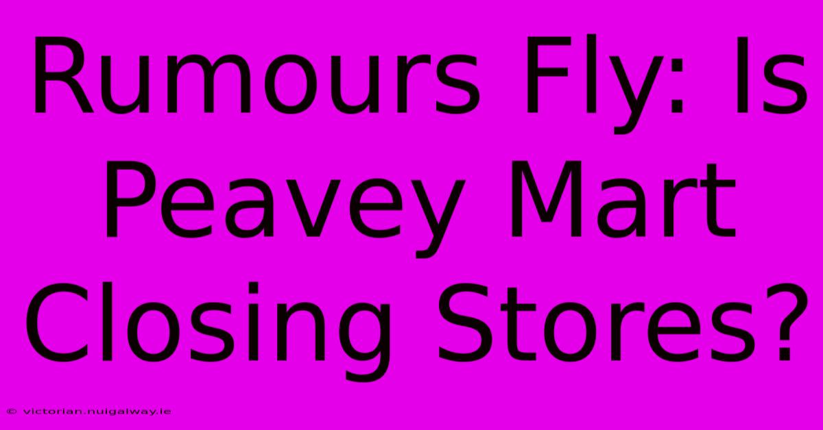 Rumours Fly: Is Peavey Mart Closing Stores?