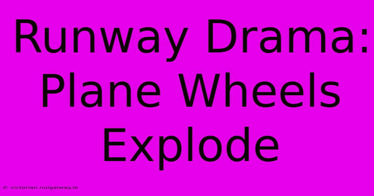 Runway Drama: Plane Wheels Explode