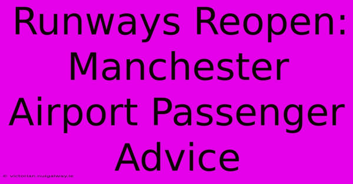 Runways Reopen: Manchester Airport Passenger Advice