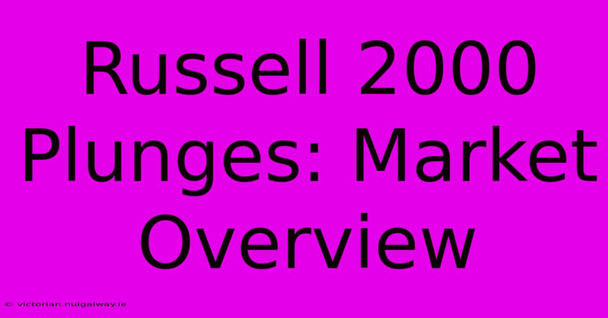 Russell 2000 Plunges: Market Overview