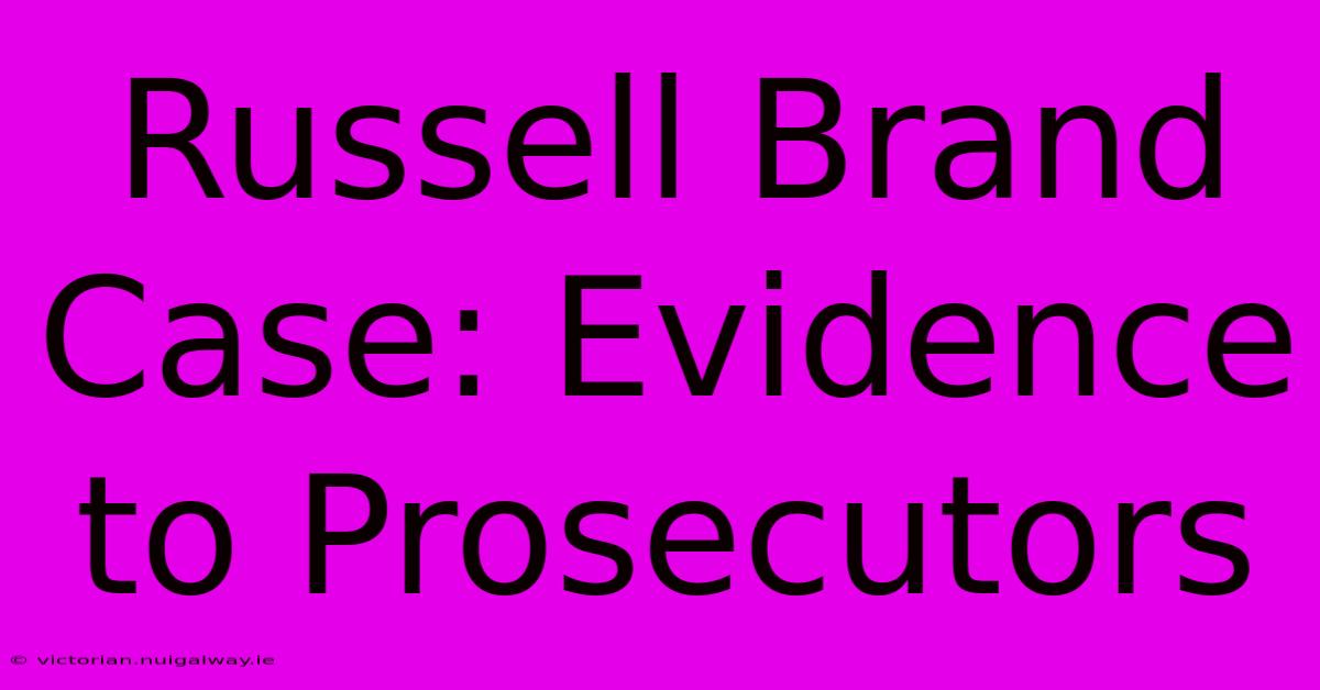 Russell Brand Case: Evidence To Prosecutors