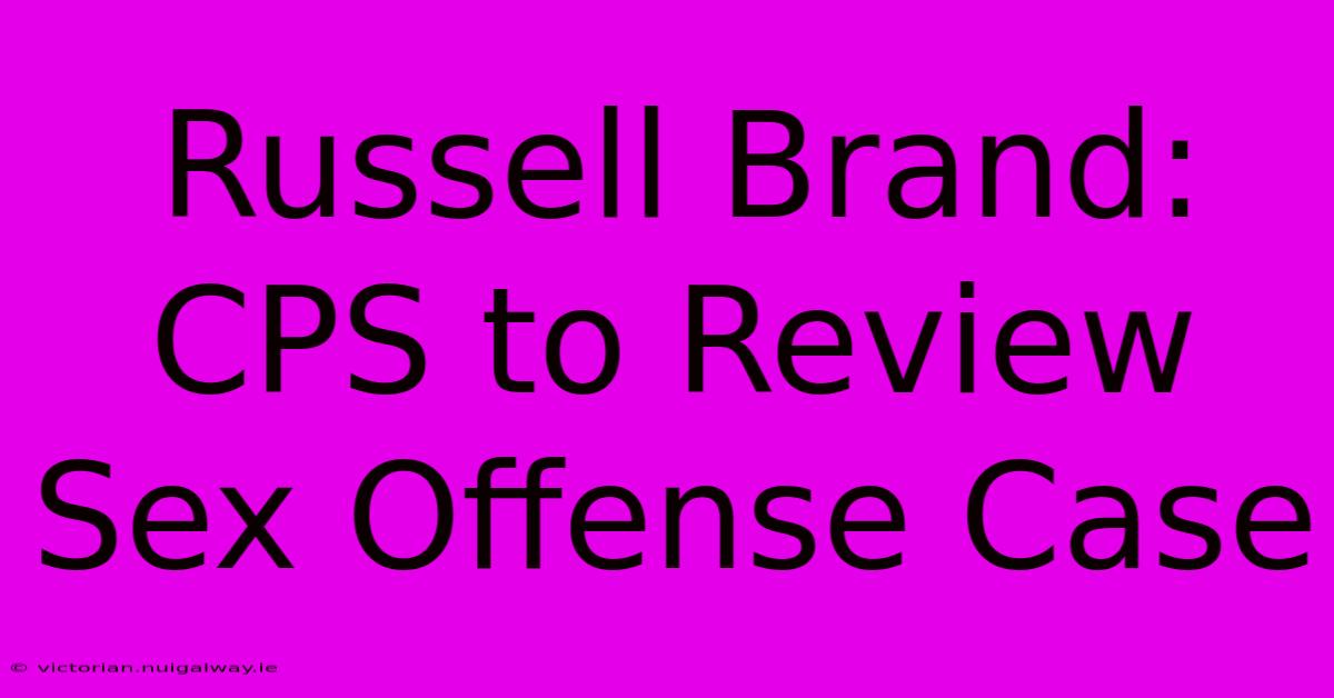 Russell Brand: CPS To Review Sex Offense Case 