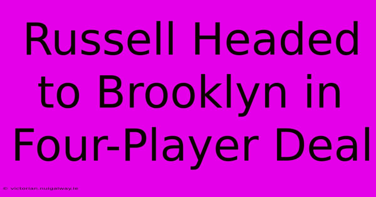 Russell Headed To Brooklyn In Four-Player Deal