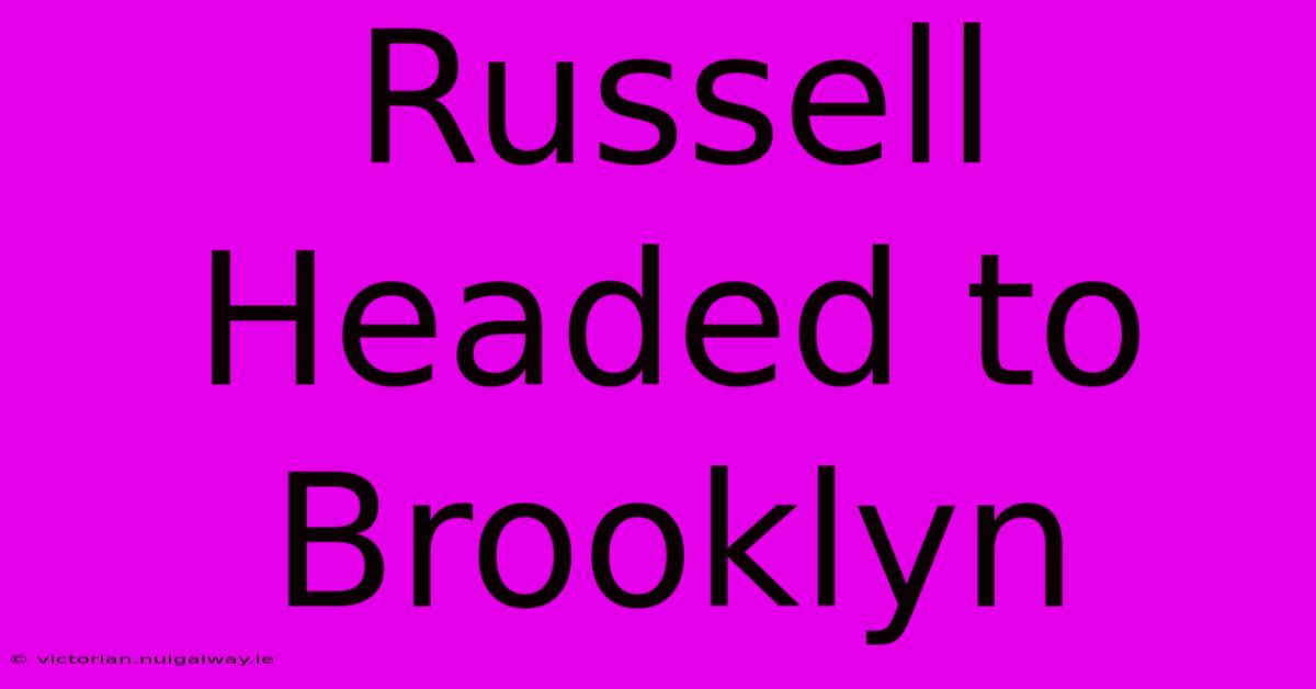 Russell Headed To Brooklyn