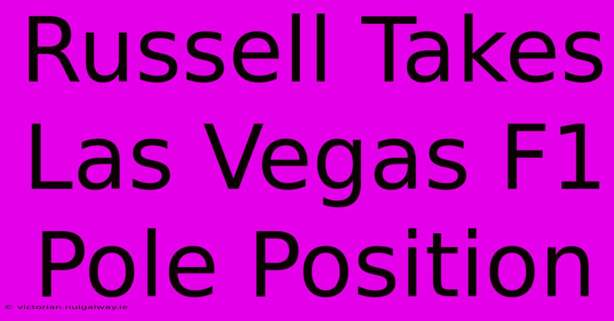 Russell Takes Las Vegas F1 Pole Position