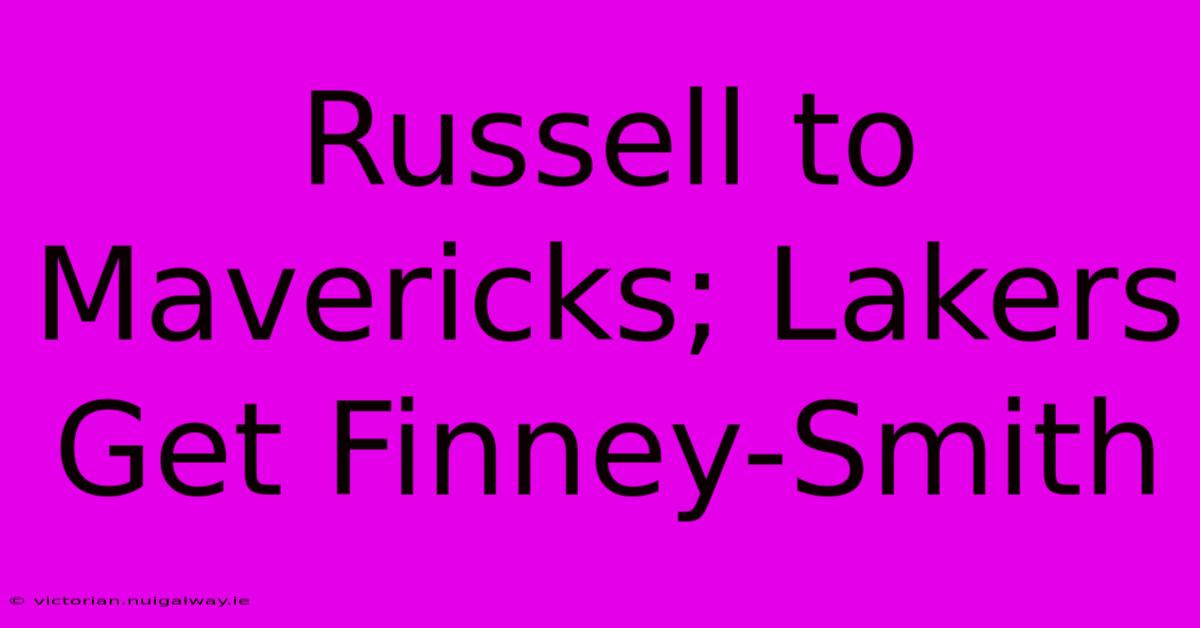 Russell To Mavericks; Lakers Get Finney-Smith