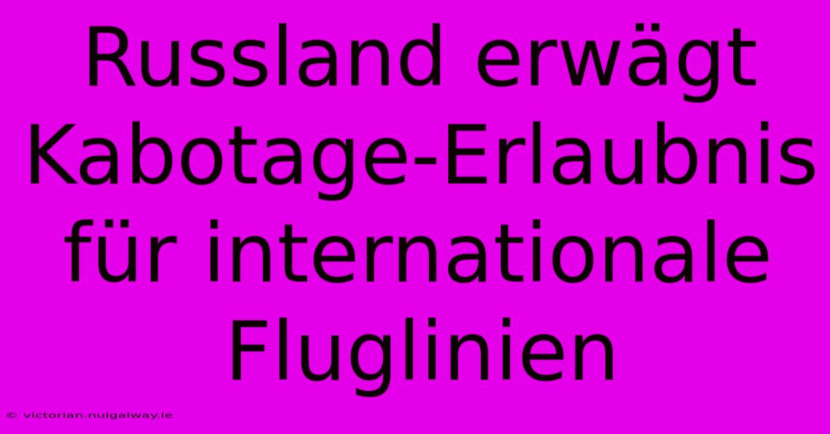 Russland Erwägt Kabotage-Erlaubnis Für Internationale Fluglinien