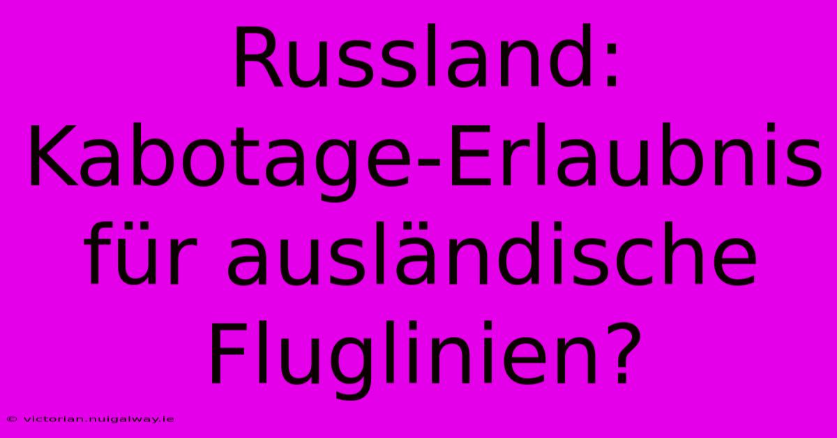 Russland: Kabotage-Erlaubnis Für Ausländische Fluglinien?