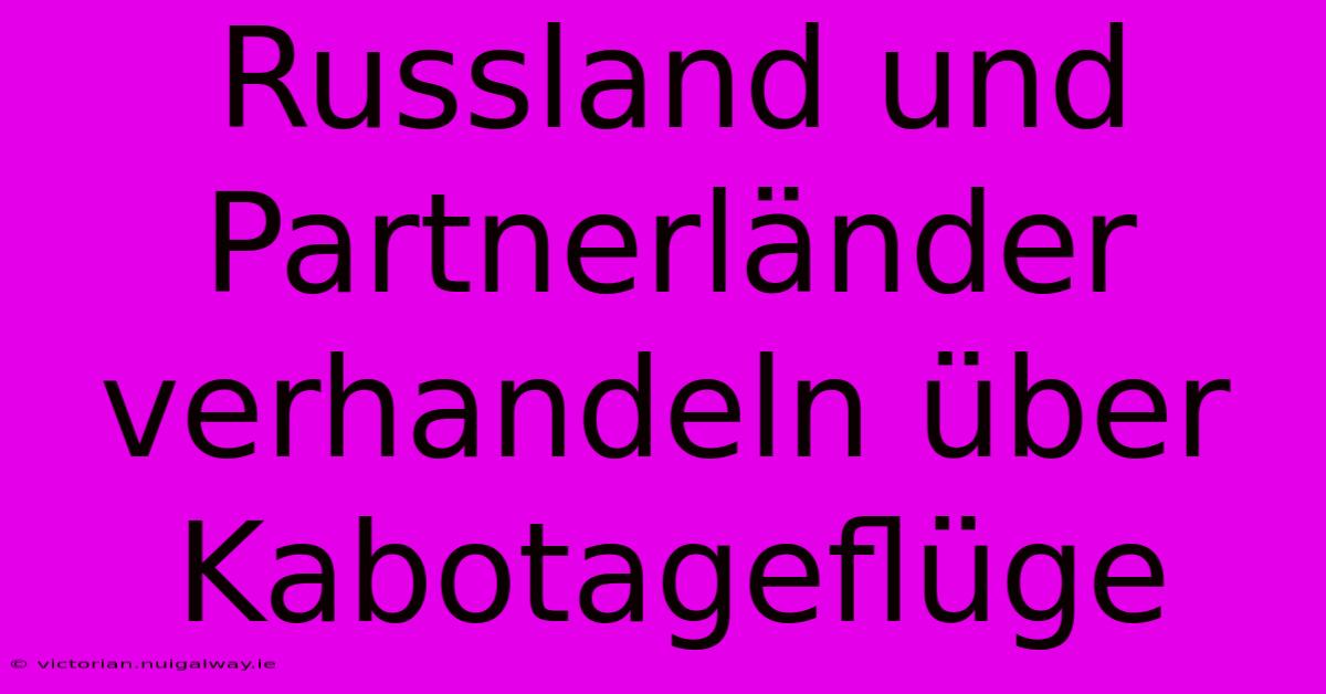 Russland Und Partnerländer Verhandeln Über Kabotageflüge 