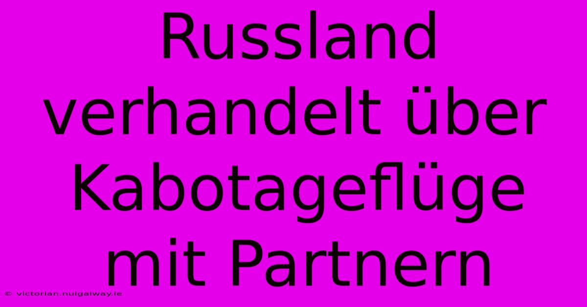 Russland Verhandelt Über Kabotageflüge Mit Partnern