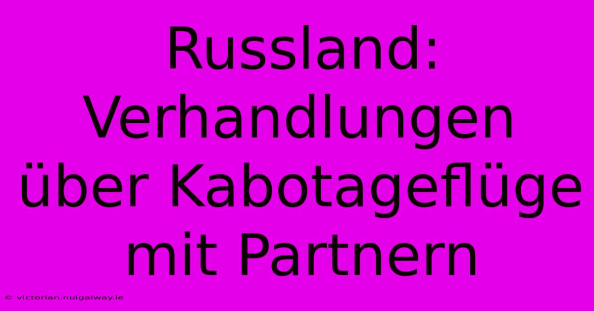 Russland: Verhandlungen Über Kabotageflüge Mit Partnern