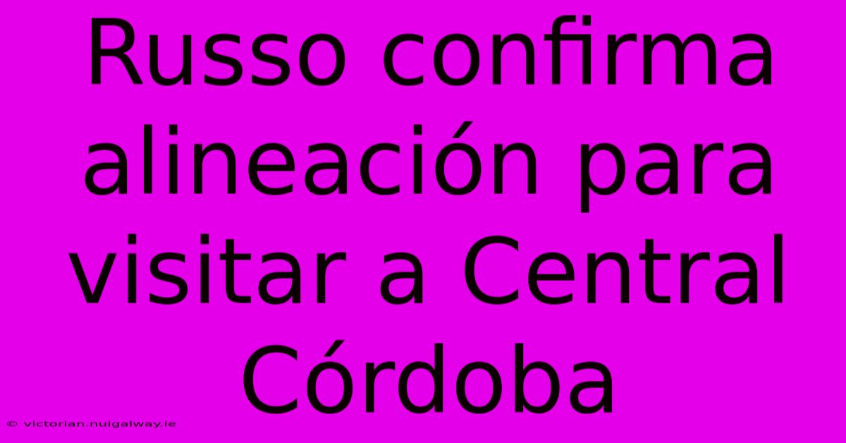 Russo Confirma Alineación Para Visitar A Central Córdoba