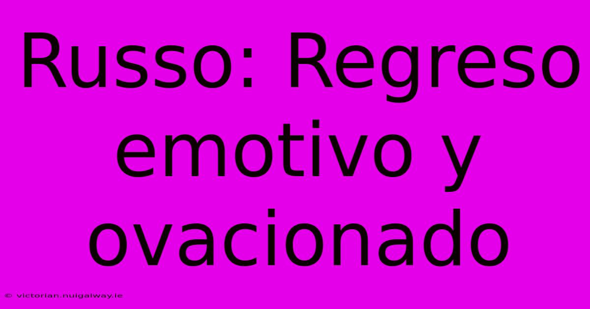 Russo: Regreso Emotivo Y Ovacionado 