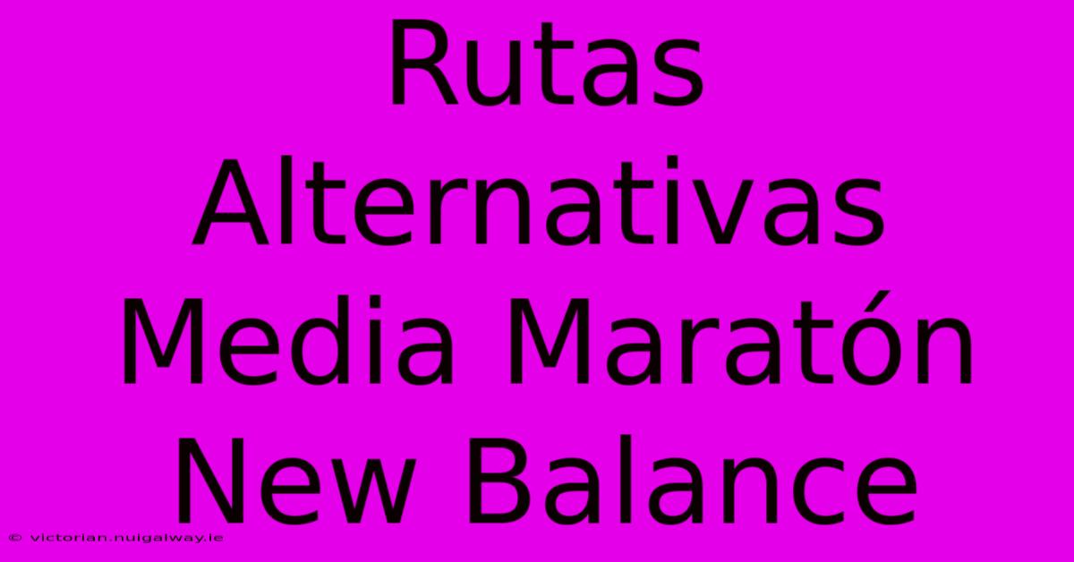 Rutas Alternativas Media Maratón New Balance 