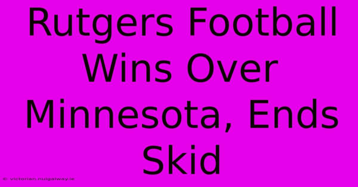 Rutgers Football Wins Over Minnesota, Ends Skid