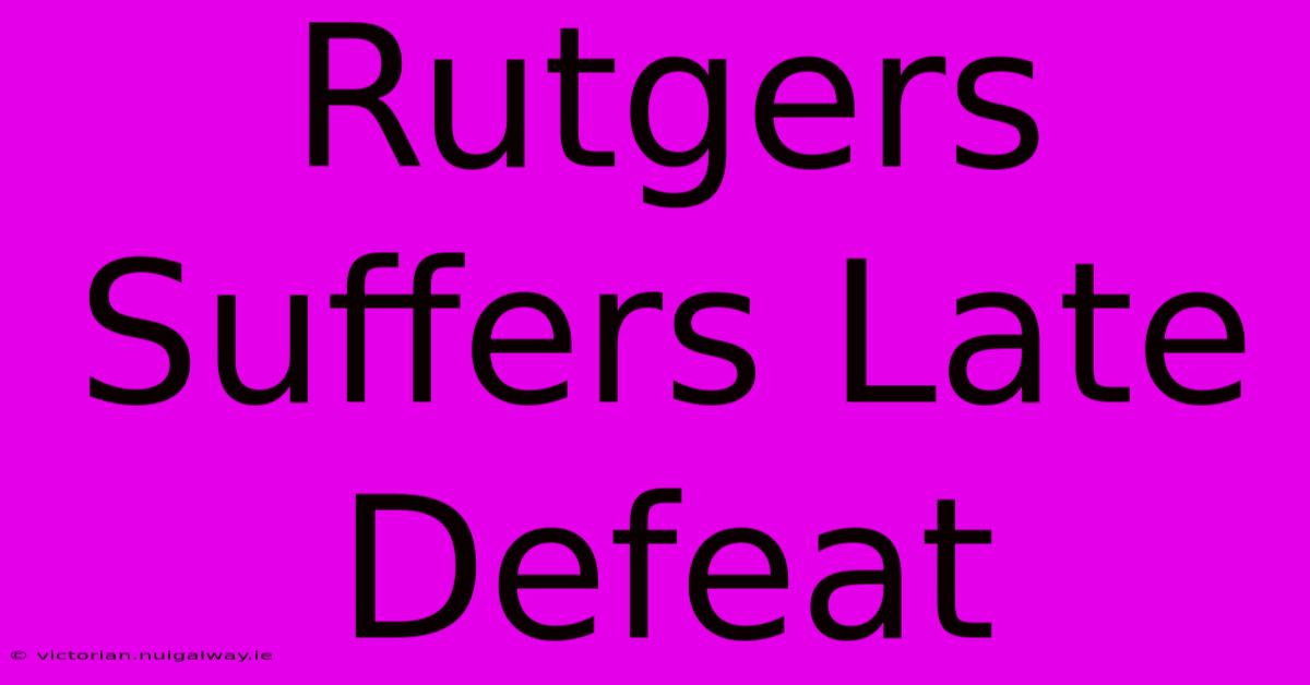 Rutgers Suffers Late Defeat