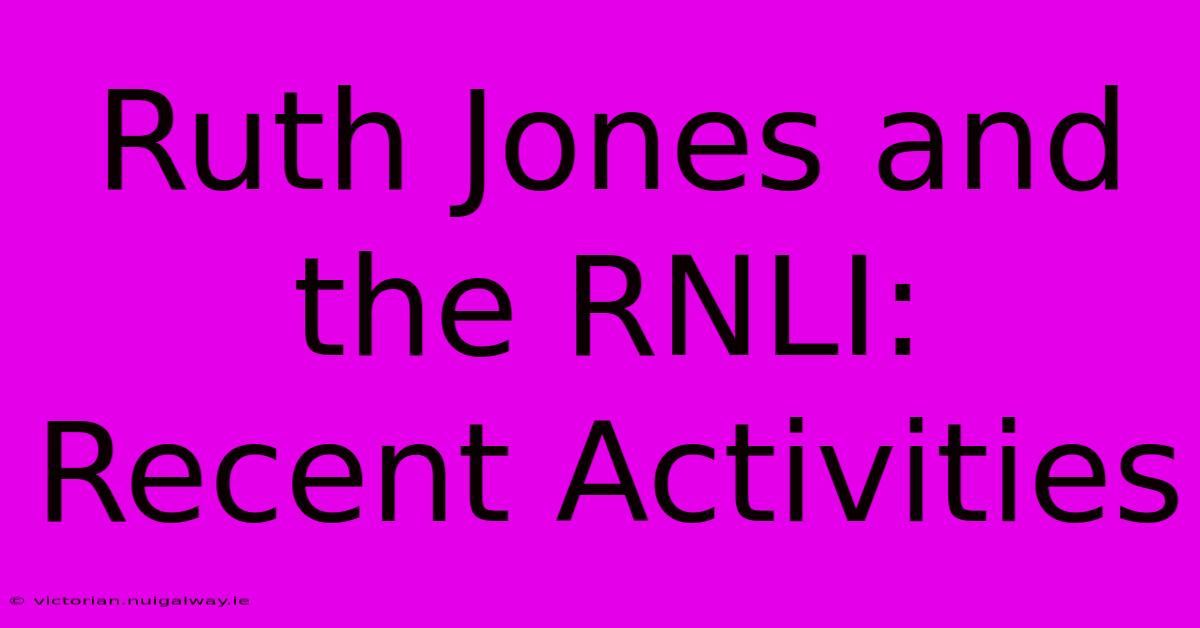 Ruth Jones And The RNLI: Recent Activities